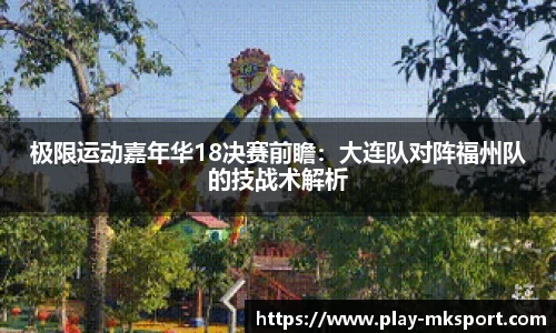 极限运动嘉年华18决赛前瞻：大连队对阵福州队的技战术解析